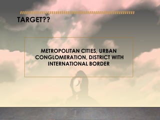 TARGET??
METROPOLITAN CITIES, URBAN
CONGLOMERATION, DISTRICT WITH
INTERNATIONAL BORDER
 