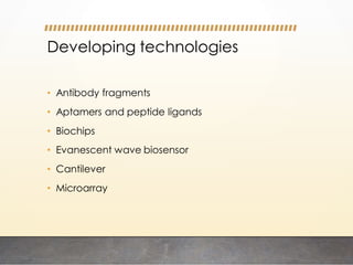 Developing technologies
• Antibody fragments
• Aptamers and peptide ligands
• Biochips
• Evanescent wave biosensor
• Cantilever
• Microarray
 