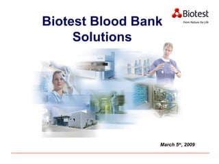 Biotest Blood Bank Solutions March 5 th , 2009 