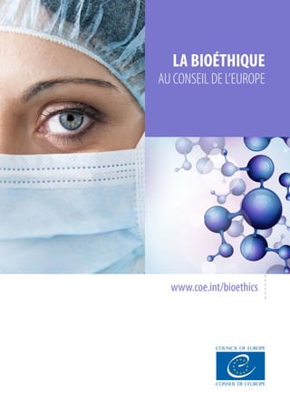 LA BIOÉTHIQUE
AU CONSEIL DE L’EUROPE
www.coe.int/bioethics
 