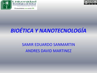 BIOÉTICA Y NANOTECNOLOGÍA SAMIR EDUARDO SANMARTIN ANDRES DAVID MARTINEZ 