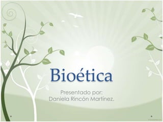 Bioética
    Presentado por:
Daniela Rincón Martínez.
 
