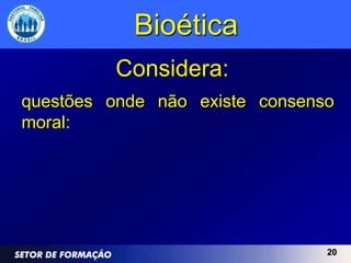 Bioética
         Considera:
questões onde não existe consenso
moral:




                                20
 