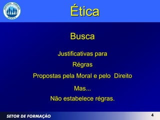 Ética
             Busca
        Justificativas para
             Régras
Propostas pela Moral e pelo Direito

              Mas...
      Não estabelece régras.

                                      4
 