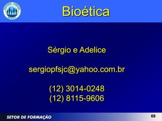 Bioética

    Sérgio e Adelice

sergiopfsjc@yahoo.com.br

     (12) 3014-0248
     (12) 8115-9606

                           68
 