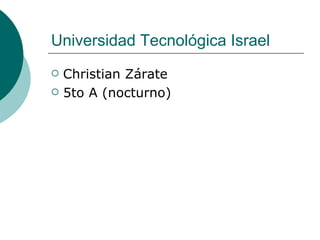 Universidad Tecnol ógica Israel ,[object Object],[object Object]
