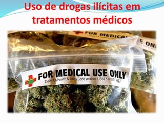 Uso de drogas ilícitas em
tratamentos médicos
 
