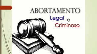Abortamento Legal e criminoso
 