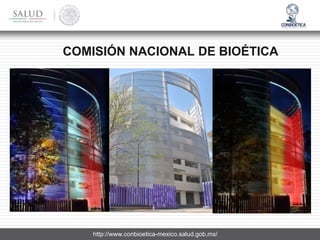 http://www.conbioetica-mexico.salud.gob.mx/
COMISIÓN NACIONAL DE BIOÉTICA
 