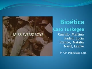 Bioética
Caso Tuskegee
Carrillo, Martina
Fadell, Lucia
Franco, Natalia
Nasif, Lavive
3º “A” Polimodal, 2016
 