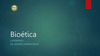 Bioética
CATEDRÁTICO:
DR. GUSTAVO ALMEIDA BAEZA
 