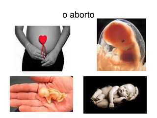 o aborto
 