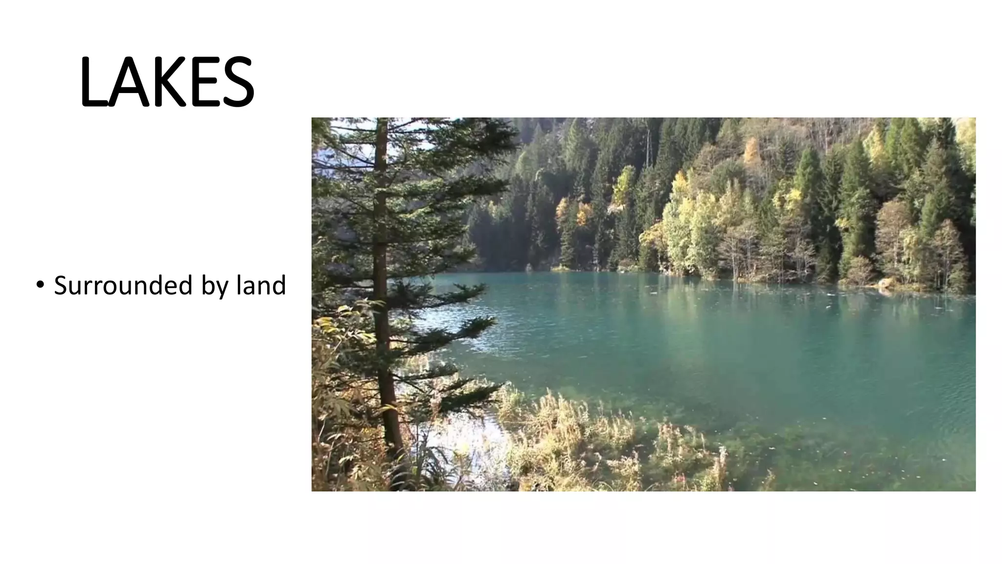 LAKES
• Surrounded by land
 