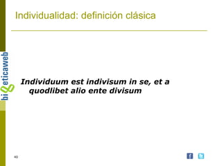 Individualidad: definición clásica Individuum est indivisum in se, et a quodlibet alio ente divisum 