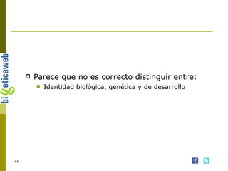 Parece que no es correcto distinguir entre: Identidad biológica, genética y de desarrollo 