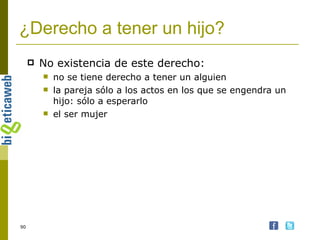 ¿Derecho a tener un hijo? No existencia de este derecho: no se tiene derecho a tener un alguien  la pareja sólo a los actos en los que se engendra un hijo: sólo a esperarlo el ser mujer 