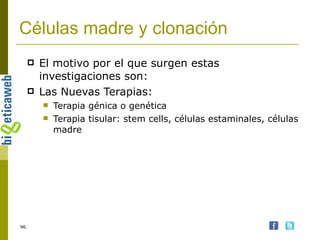 Células madre y clonación El motivo por el que surgen estas investigaciones son: Las Nuevas Terapias: Terapia génica o genética Terapia tisular: stem cells, células estaminales, células madre 