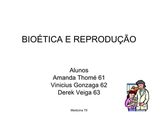BIOÉTICA E REPRODUÇÃO Alunos Amanda Thomé 61 Vinicius Gonzaga 62 Derek Veiga 63 Medicina 79 