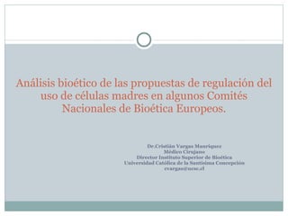 [object Object],[object Object],[object Object],[object Object],[object Object],Análisis bioético de las propuestas de regulación del uso de células madres en algunos Comités Nacionales de Bioética Europeos.   