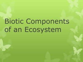 Biotic Components
of an Ecosystem
 