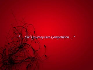 *…Let’s journey into Competition…*
 