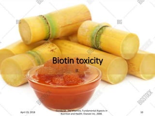 Biotin toxicity
II.
April 19, 2018
Combs GF. The Vitamins. Fundamental Aspects in
Nutrition and Health. Elsevier Inc. 2008.
10
 