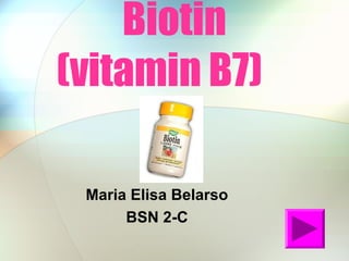 Biotin
(vitamin B7)
Maria Elisa Belarso
BSN 2-C
 