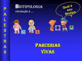 B IOTIPOLOGIA  introdução à ...   C c s S i P P arcerias v ivas P A L E S T R A S Qual é seu Biotipo? 