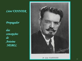 Léon VANNIER
Propagador
das
concepções
de
Antoine
NEBEL
17
 
