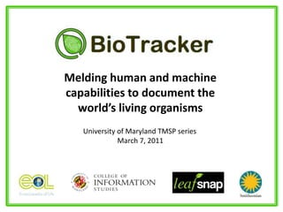 Melding human and machine
capabilities to document the
world’s living organisms
University of Maryland TMSP series
March 7, 2011
 