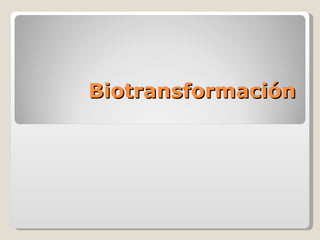 Biotransformación 