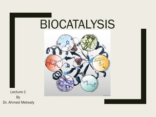 Lecture-1
By
Dr. Ahmed Metwaly
BIOCATALYSIS
 