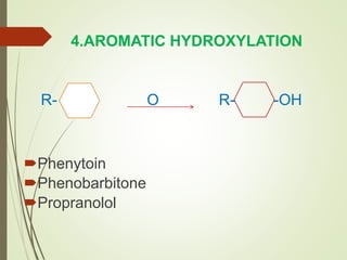 4.AROMATIC HYDROXYLATION
R- O R- -OH
Phenytoin
Phenobarbitone
Propranolol
 