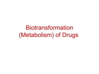 Biotransformation
(Metabolism) of Drugs
 