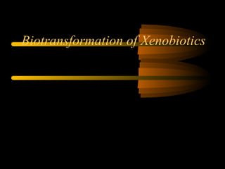 Biotransformation of Xenobiotics
 