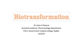 Dr. kiran G Piparva
Assistant professor, Pharmacology department,
P.D.U. Government medical college, Rajkot.
12/2/21
 
