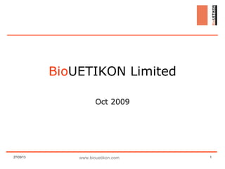BioUETIKON Limited

                      Oct 2009




27/03/13       www.biouetikon.com   1
 