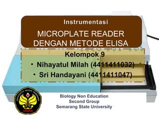 Kelompok 9
• Nihayatul Milah (4411411032)
• Sri Handayani (4411411047)
MICROPLATE READER
DENGAN METODE ELISA
Biology Non Education
Second Group
Semarang State University
 