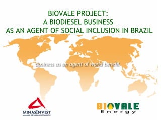 BIOVALE PROJECT:
          A BIODIESEL BUSINESS
AS AN AGENT OF SOCIAL INCLUSION IN BRAZIL