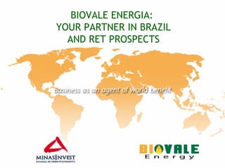BIOVALE ENERGIA:
YOUR PARTNER IN BRAZIL
  AND RET PROSPECTS