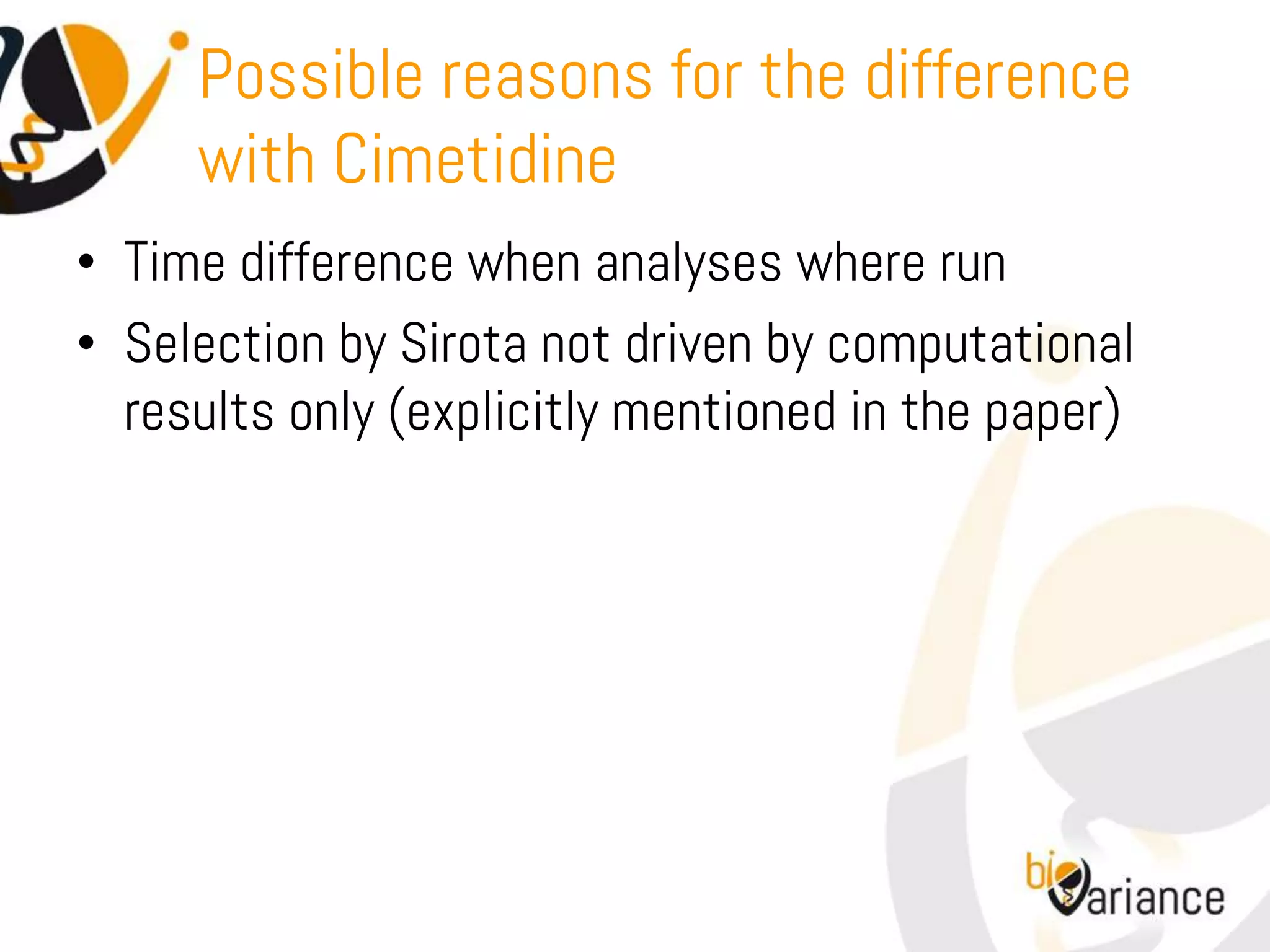 Possible reasons for the difference
     with Cimetidine
• Time difference when analyses where run
• Selection by Sirota not driven by computational
  results only (explicitly mentioned in the paper)
 