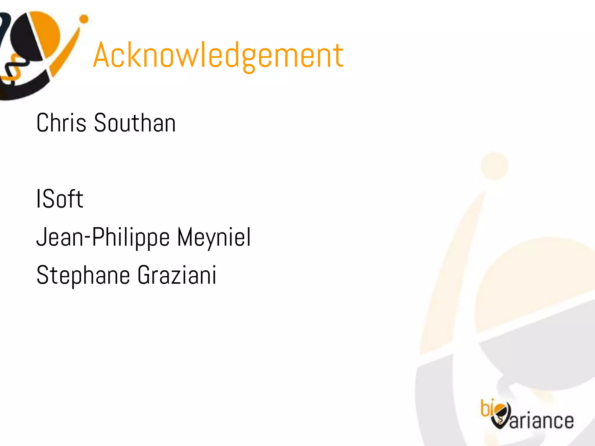 Acknowledgement
Chris Southan

ISoft
Jean-Philippe Meyniel
Stephane Graziani
 