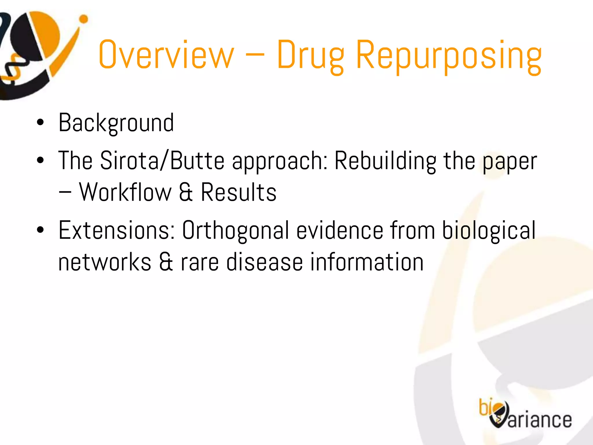 Overview – Drug Repurposing
• Background
• The Sirota/Butte approach: Rebuilding the paper
  – Workflow & Results
• Extensions: Orthogonal evidence from biological
  networks & rare disease information
 