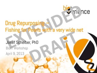 Drug Repurposing –
Fishing for Pearls with a very wide net

Josef Scheiber, PhD
BioIT Workshop
April 9, 2013
 