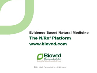 Evidence Based Natural Medicine
The N/Rx®
Platform
www.bioved.com
© 2014 BIO-VED Pharmaceuticals, Inc. - All rights reserved
 