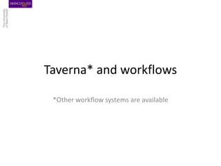 Taverna* and workflows
*Other workflow systems are available
 