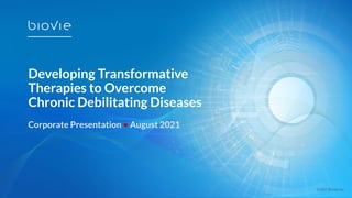 Developing Transformative
Therapies to Overcome
Chronic Debilitating Diseases
Corporate Presentation • August 2021
©2021 BioVie Inc.
 