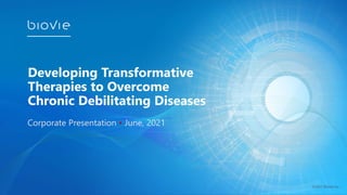 Developing Transformative
Therapies to Overcome
Chronic Debilitating Diseases
Corporate Presentation • June, 2021
©2021 BioVie Inc.
 