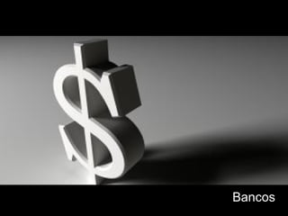 Bancos
 