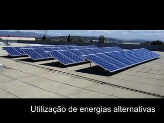 Utilização de energias alternativas
 